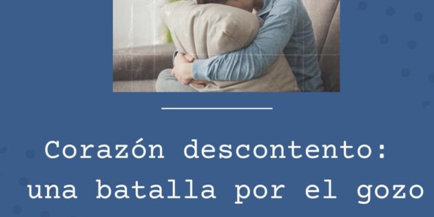 Corazón descontento: una batalla por el gozo